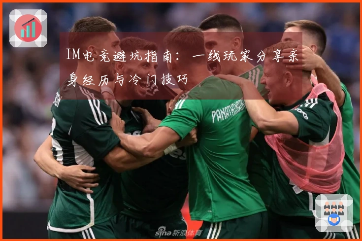 IM电竞避坑指南：一线玩家分享亲身经历与冷门技巧
