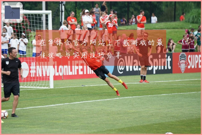 在华体会官方网站上下载游戏的最佳攻略与实用技巧分享